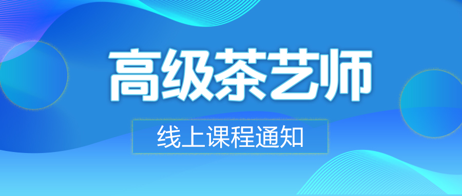 8月第二批茶艺师（三级）高级工纯线上免费课程通知